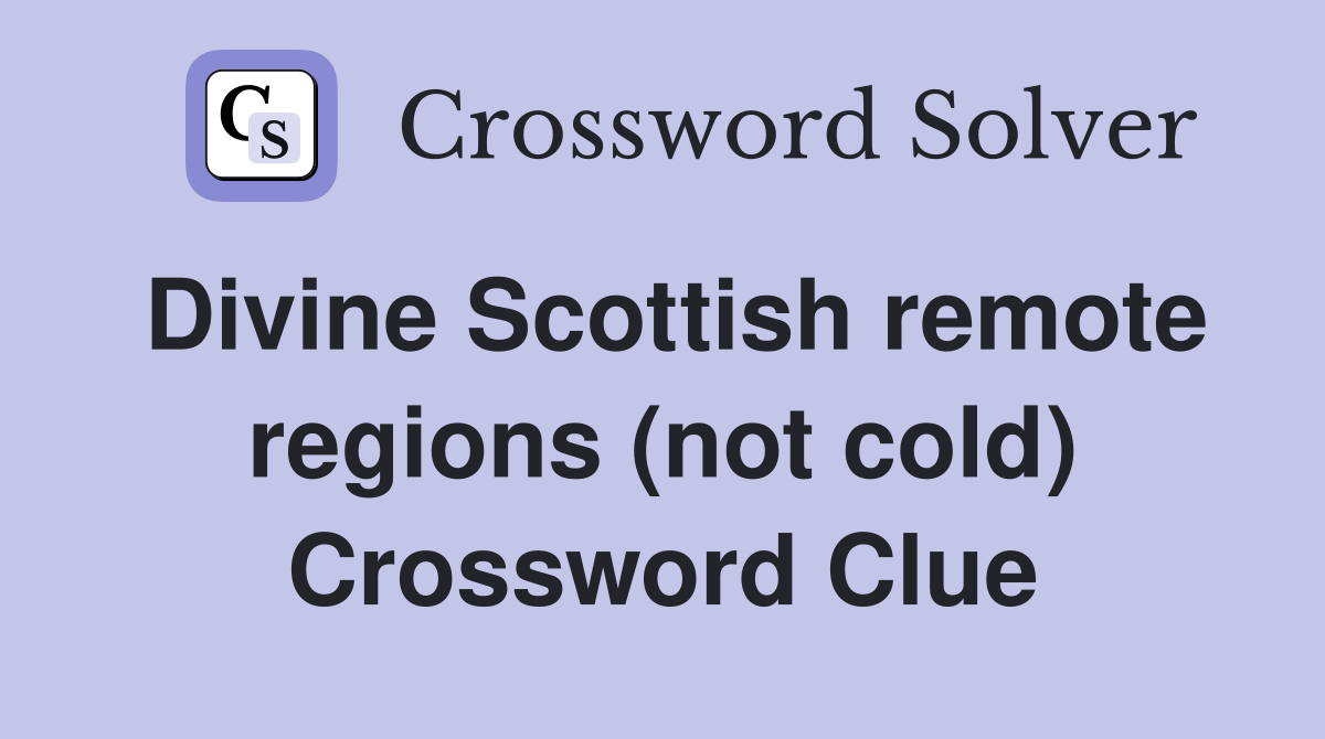 Divine Scottish remote regions (not cold) Crossword Clue