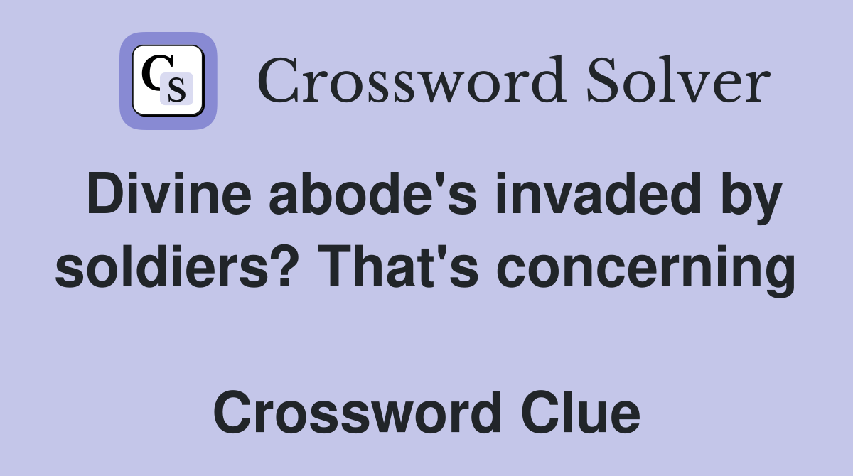 Divine abode's invaded by soldiers? That's concerning  Crossword Clue