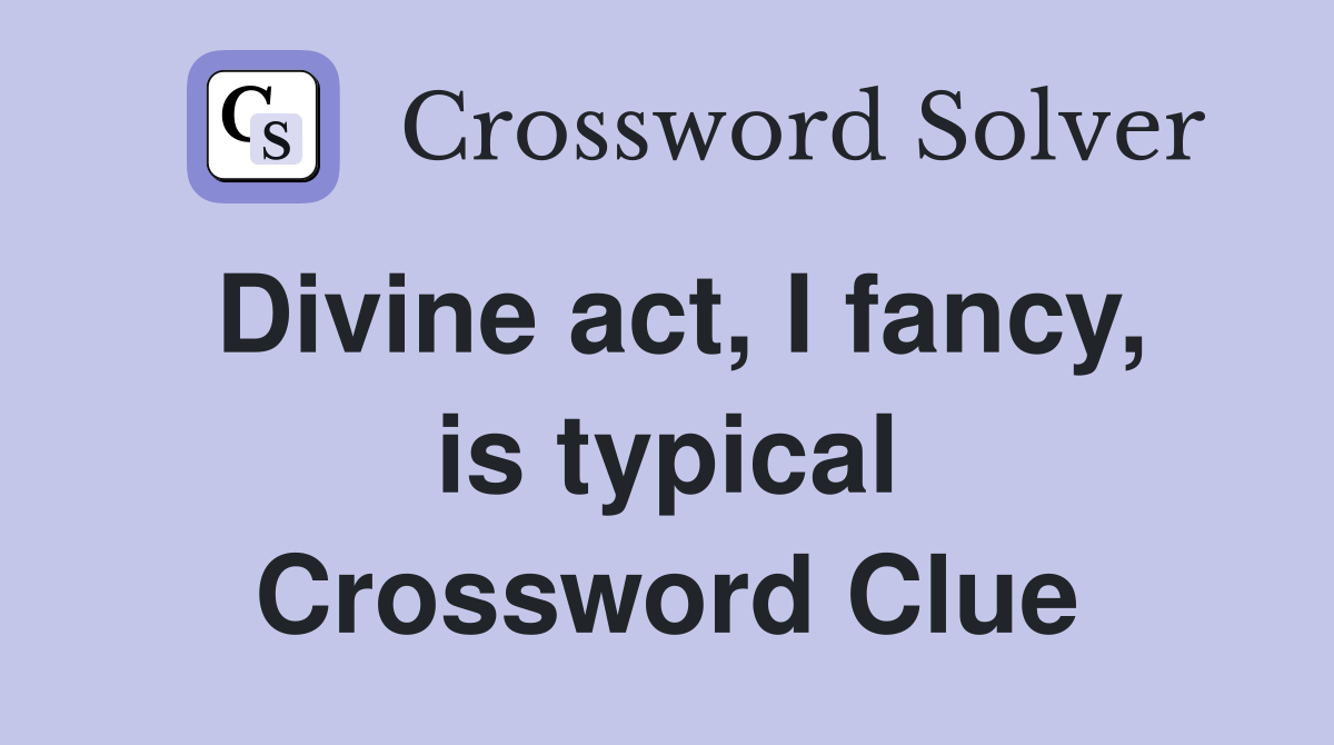 Divine act, I fancy, is typical Crossword Clue