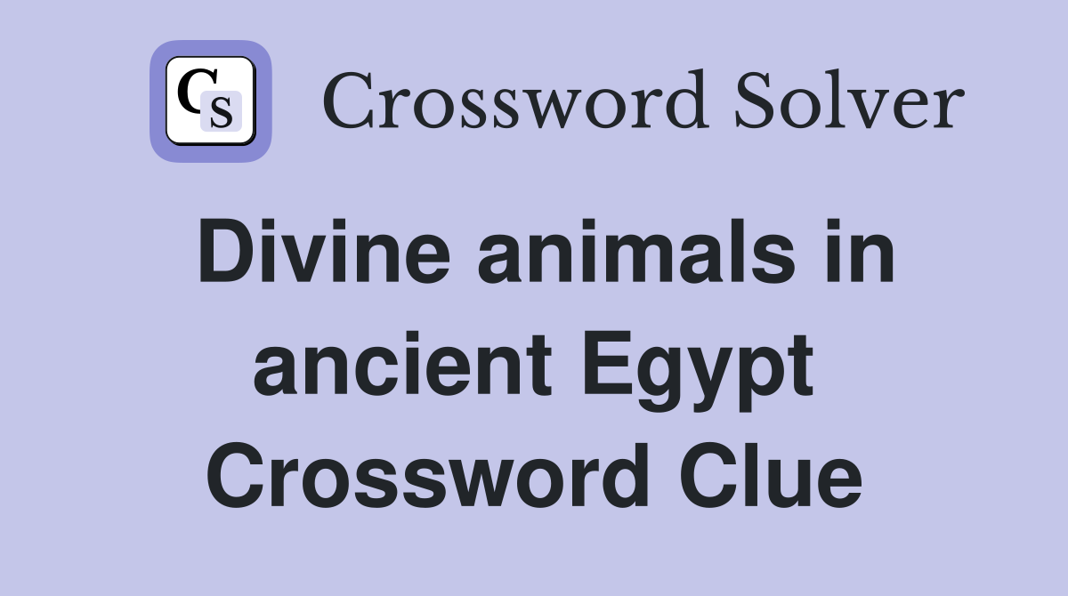 Divine animals in ancient Egypt Crossword Clue