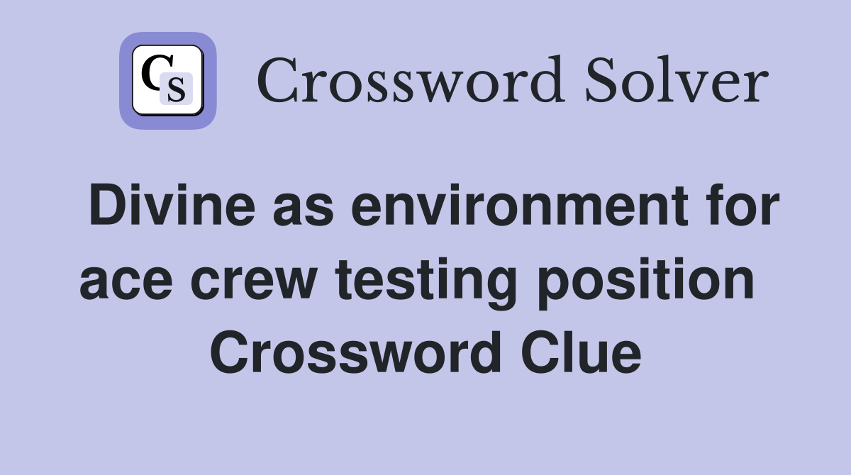 Divine as environment for ace crew testing position  Crossword Clue