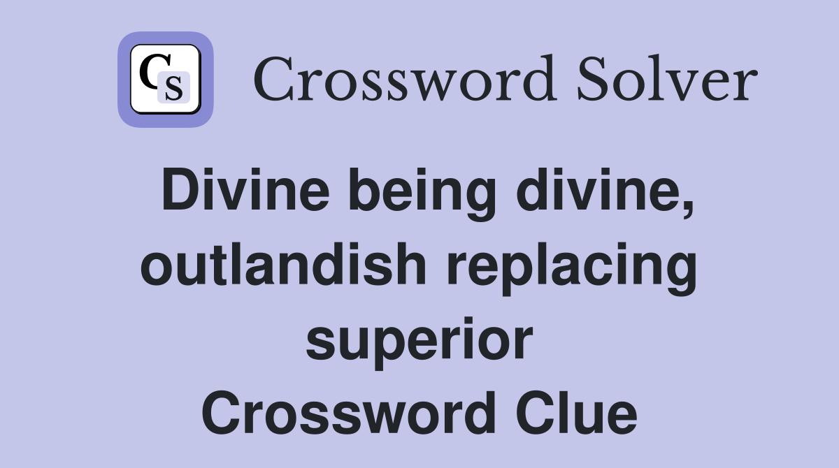 Divine being divine, outlandish replacing superior Crossword Clue