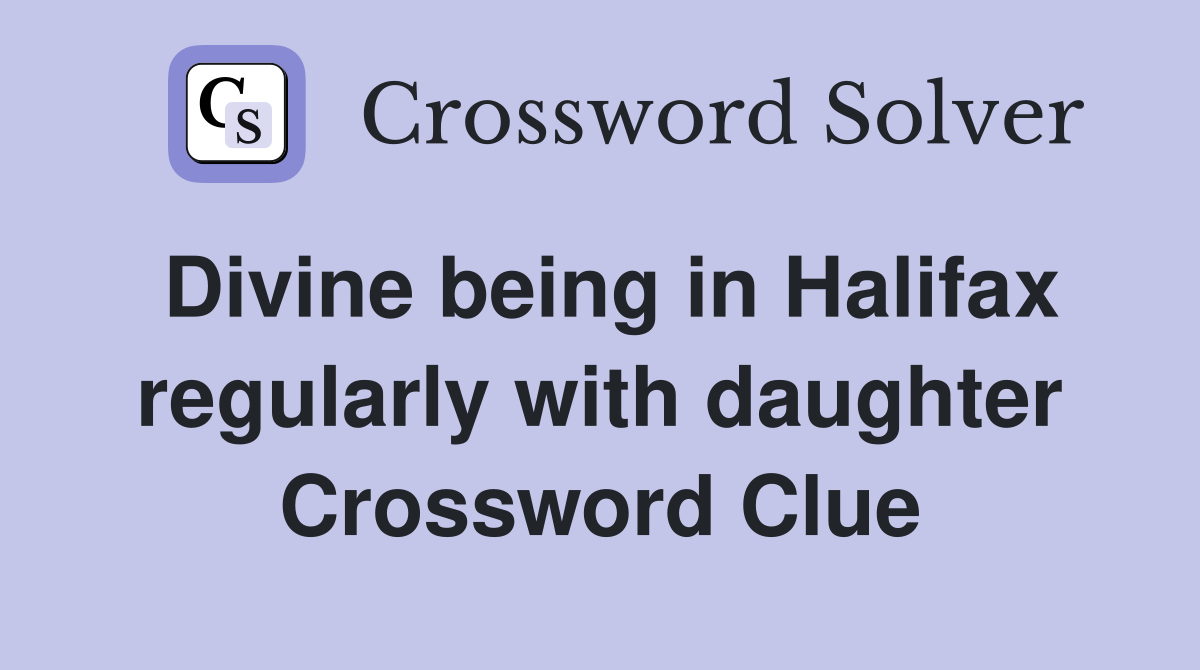 Divine being in Halifax regularly with daughter Crossword Clue