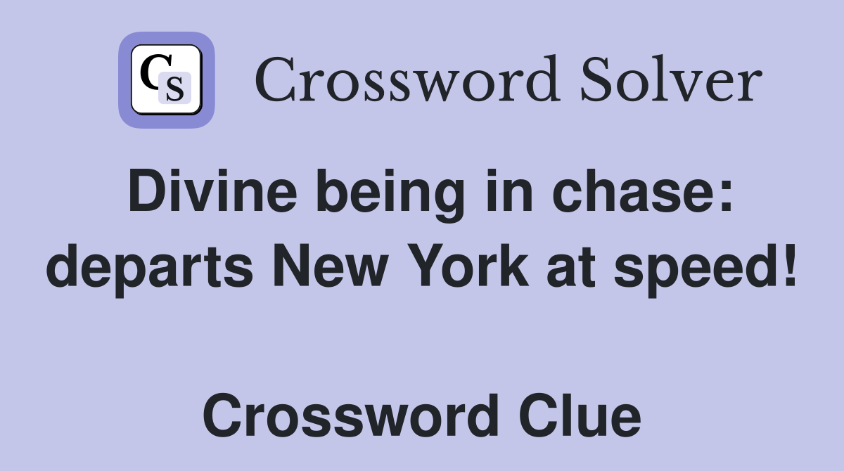 Divine being in chase: departs New York at speed!  Crossword Clue