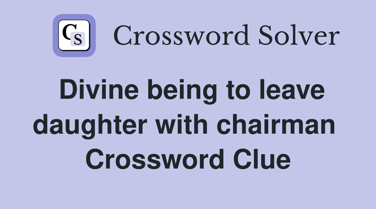 Divine being to leave daughter with chairman  Crossword Clue