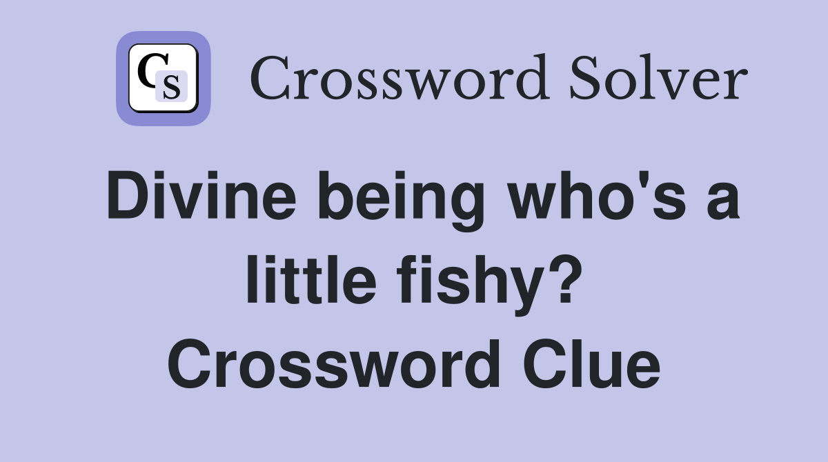 Divine being who's a little fishy? Crossword Clue