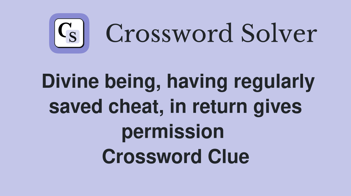 Divine being, having regularly saved cheat, in return gives permission  Crossword Clue