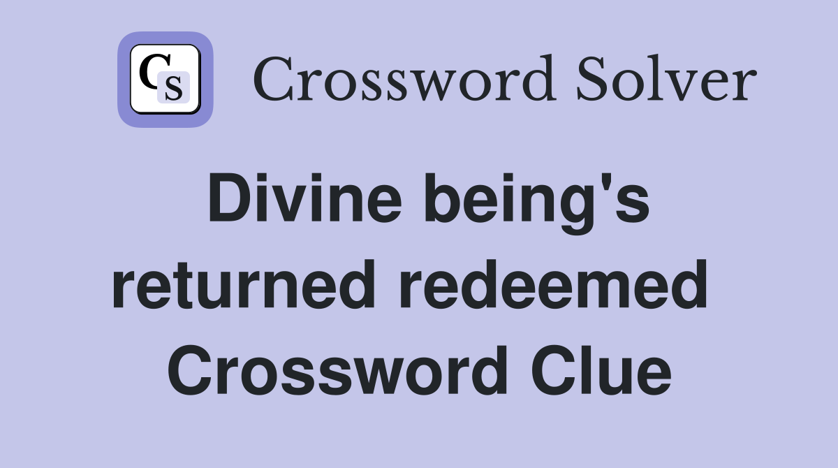 Divine being's returned redeemed  Crossword Clue