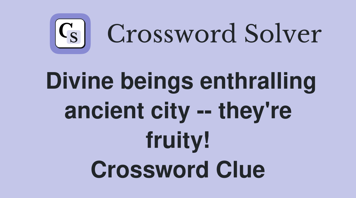 Divine beings enthralling ancient city -- they're fruity! Crossword Clue