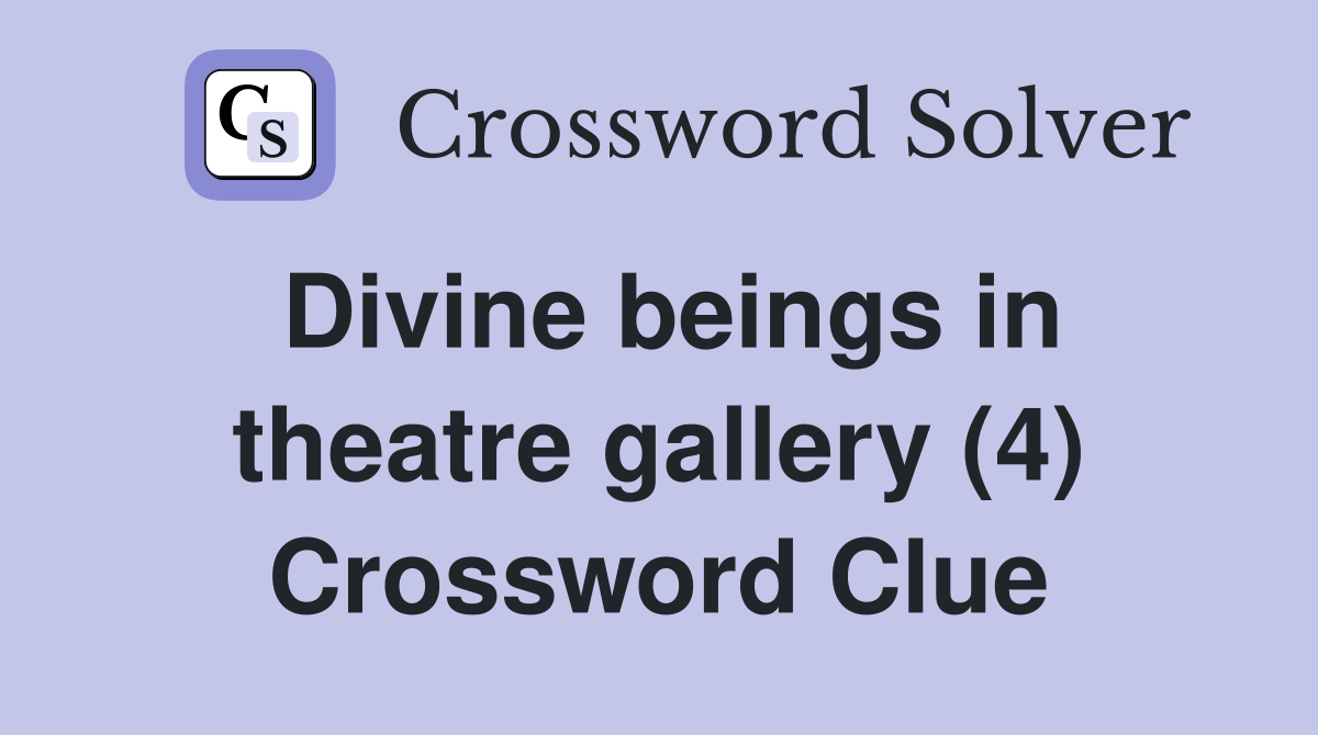 Divine beings in theatre gallery (4) Crossword Clue