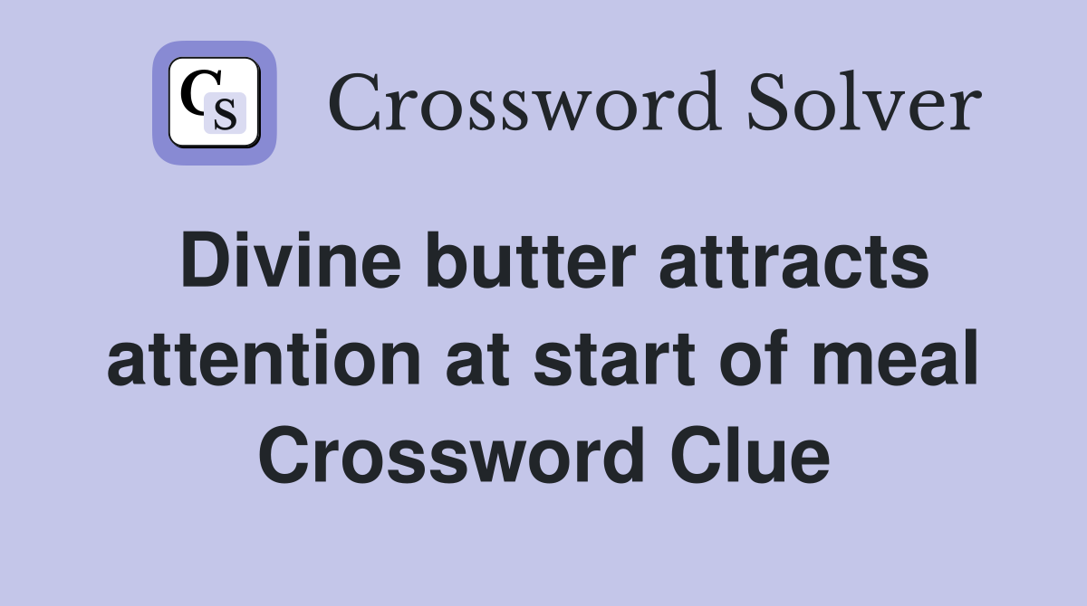Divine butter attracts attention at start of meal Crossword Clue