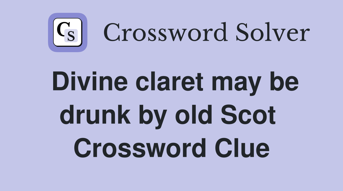 Divine claret may be drunk by old Scot  Crossword Clue