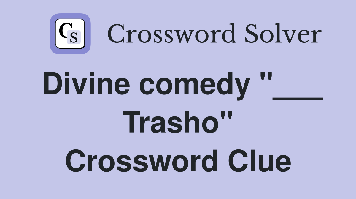 Divine comedy "___ Trasho" Crossword Clue
