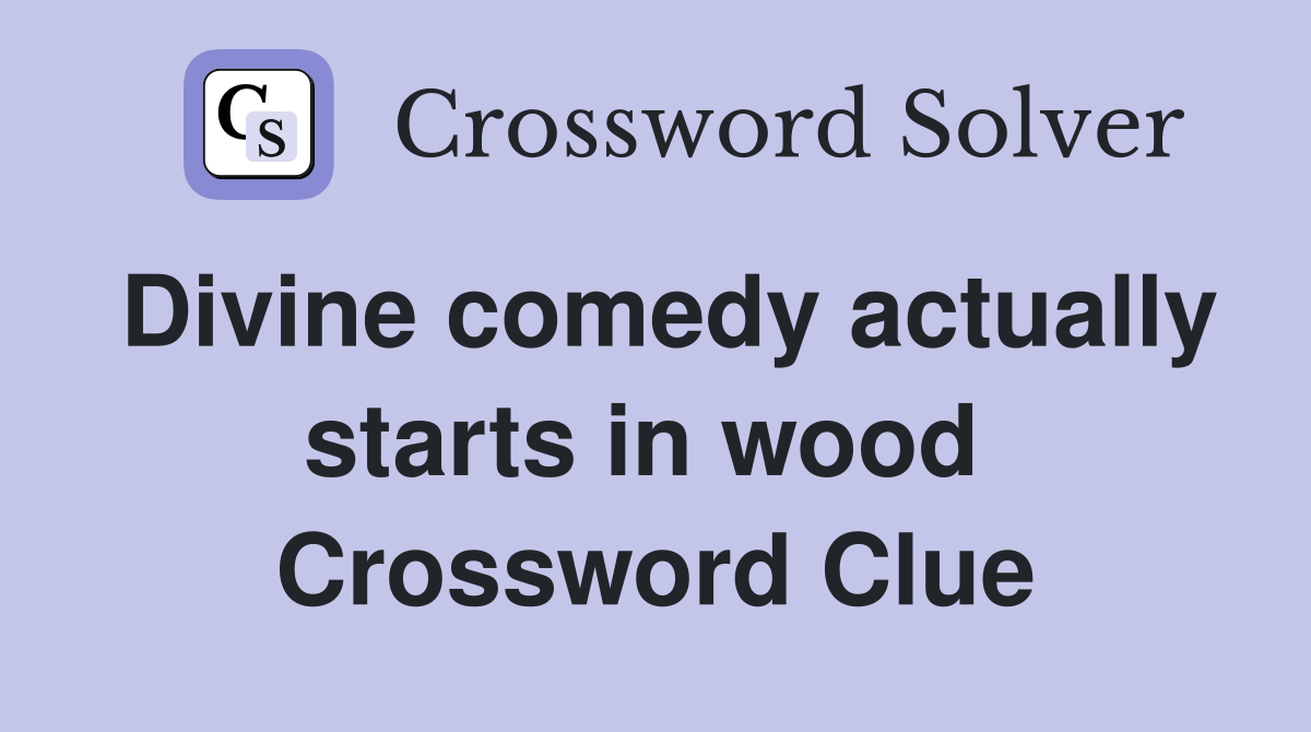 Divine comedy actually starts in wood  Crossword Clue