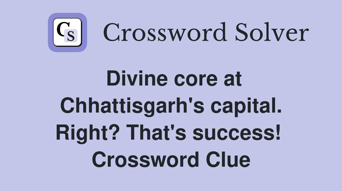 Divine core at Chhattisgarh's capital. Right? That's success!  Crossword Clue