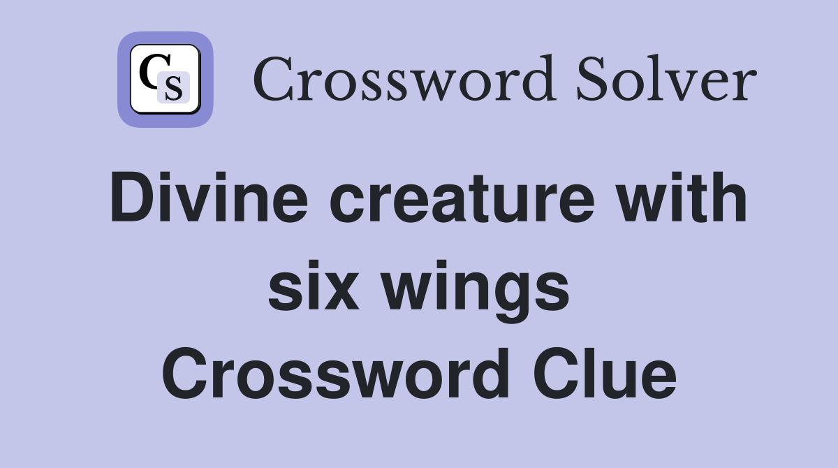 Divine creature with six wings Crossword Clue