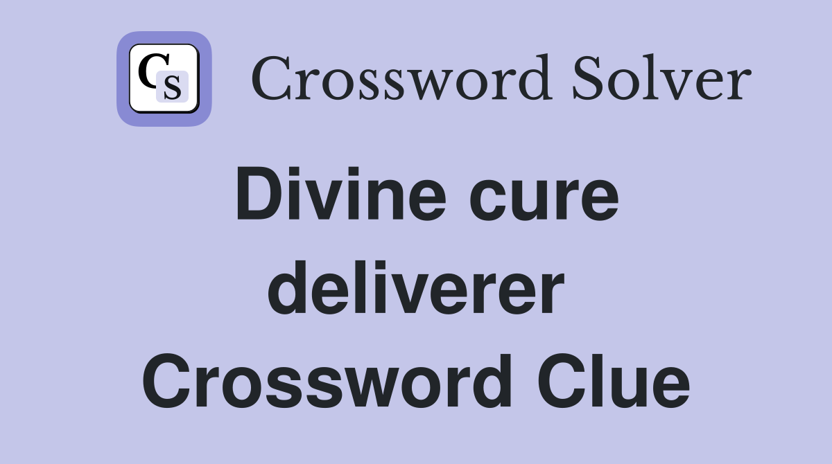 Divine cure deliverer Crossword Clue