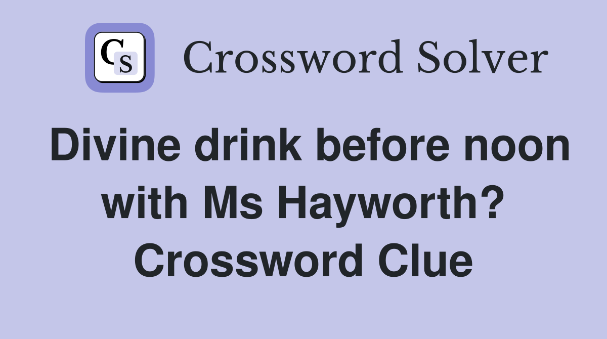 Divine drink before noon with Ms Hayworth? Crossword Clue