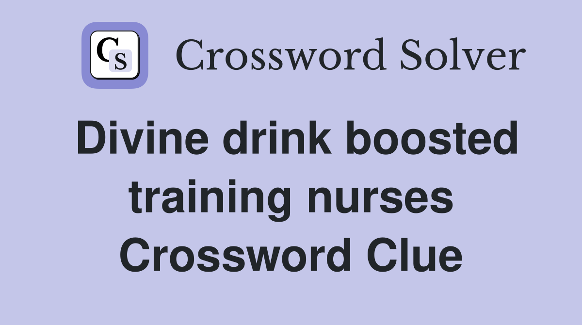 Divine drink boosted training nurses Crossword Clue