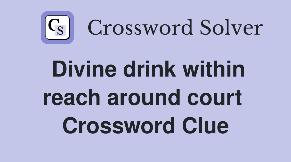 Divine drink within reach around court  Crossword Clue