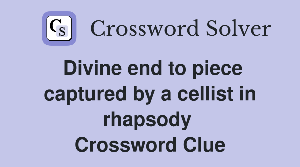 Divine end to piece captured by a cellist in rhapsody  Crossword Clue