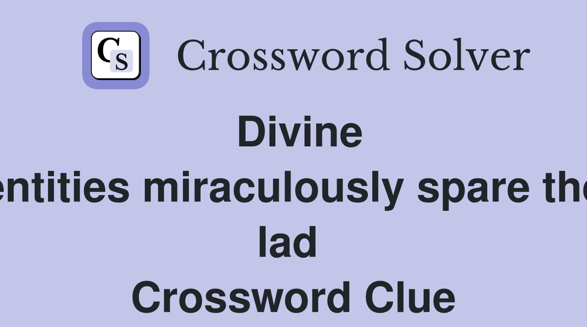 Divine entities miraculously spare the lad  Crossword Clue