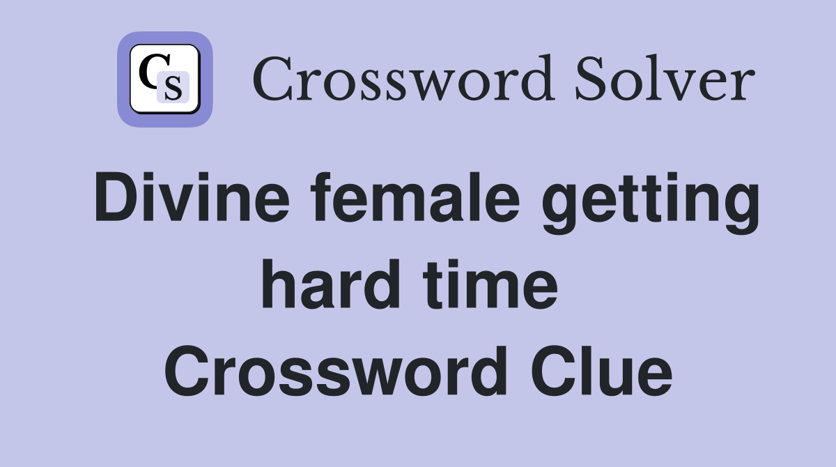 Divine female getting hard time  Crossword Clue