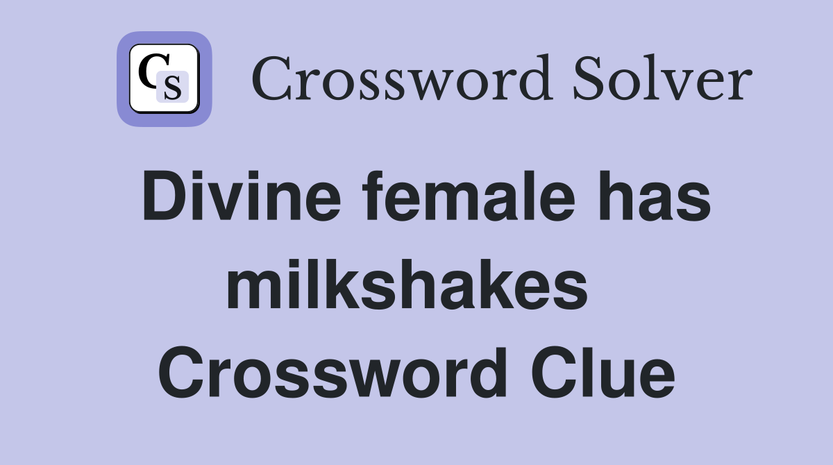 Divine female has milkshakes  Crossword Clue