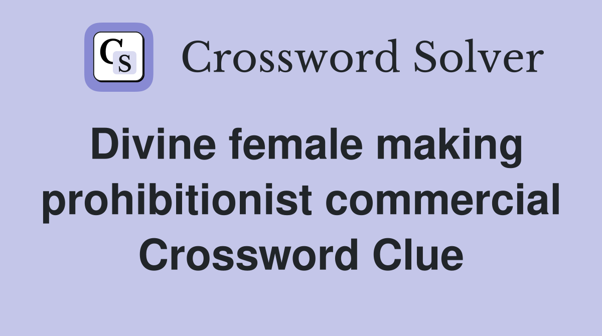 Divine female making prohibitionist commercial Crossword Clue