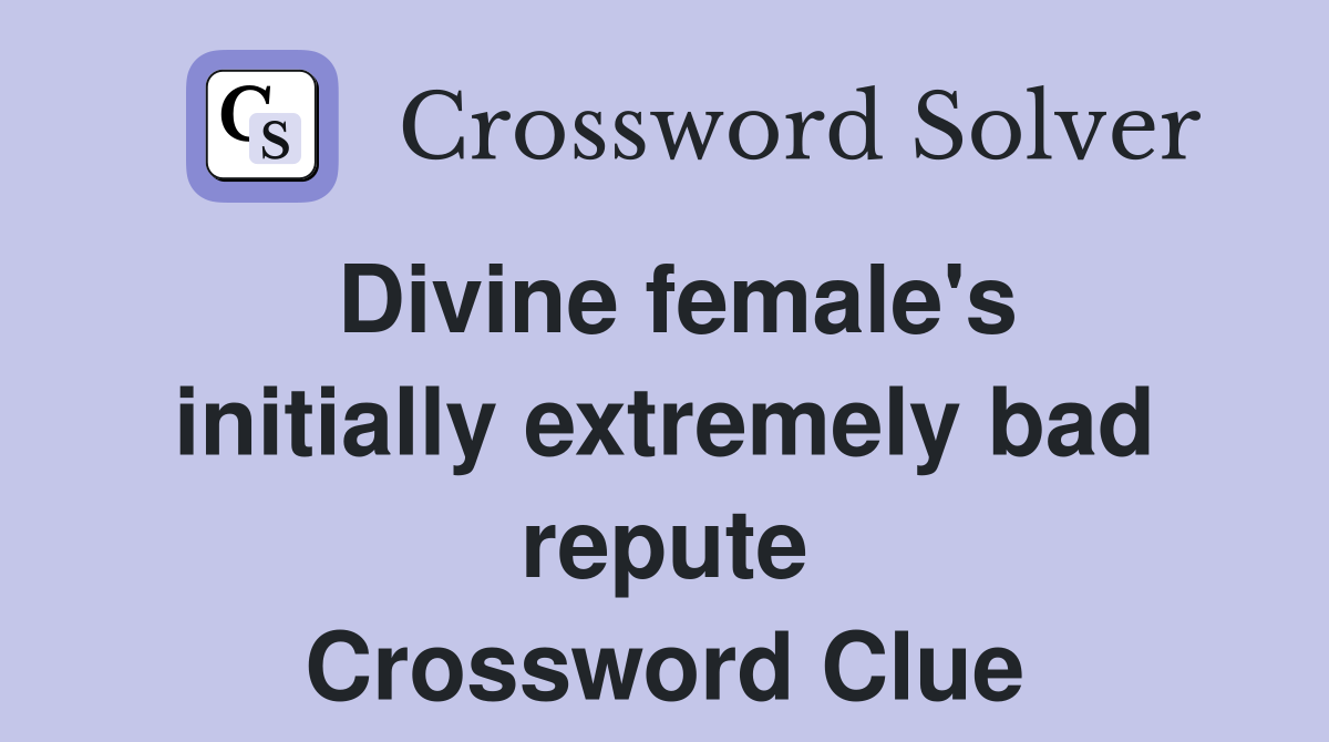 Divine female's initially extremely bad repute Crossword Clue