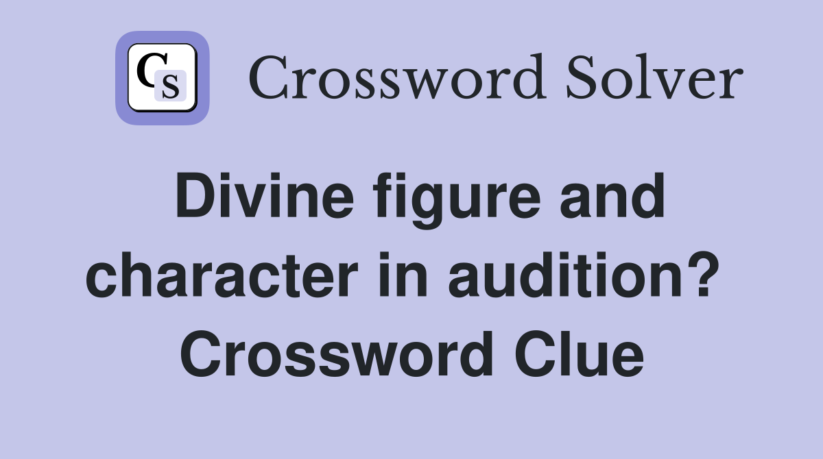 Divine figure and character in audition?  Crossword Clue