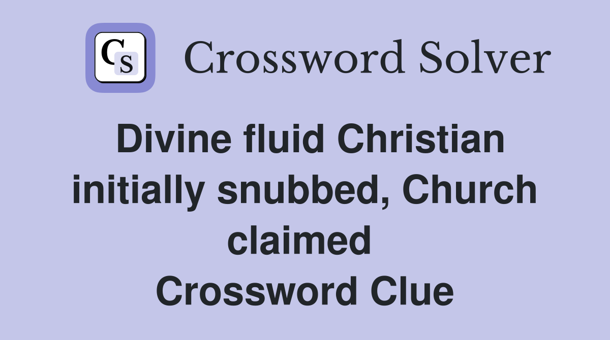 Divine fluid Christian initially snubbed, Church claimed  Crossword Clue