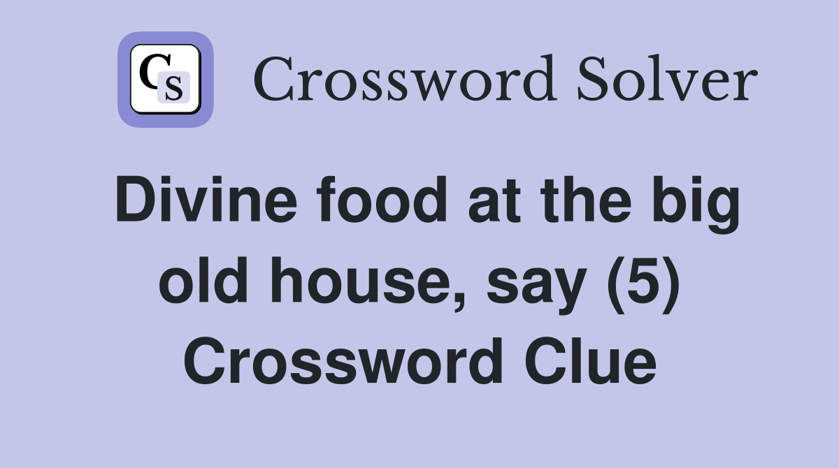 Divine food at the big old house, say (5) Crossword Clue