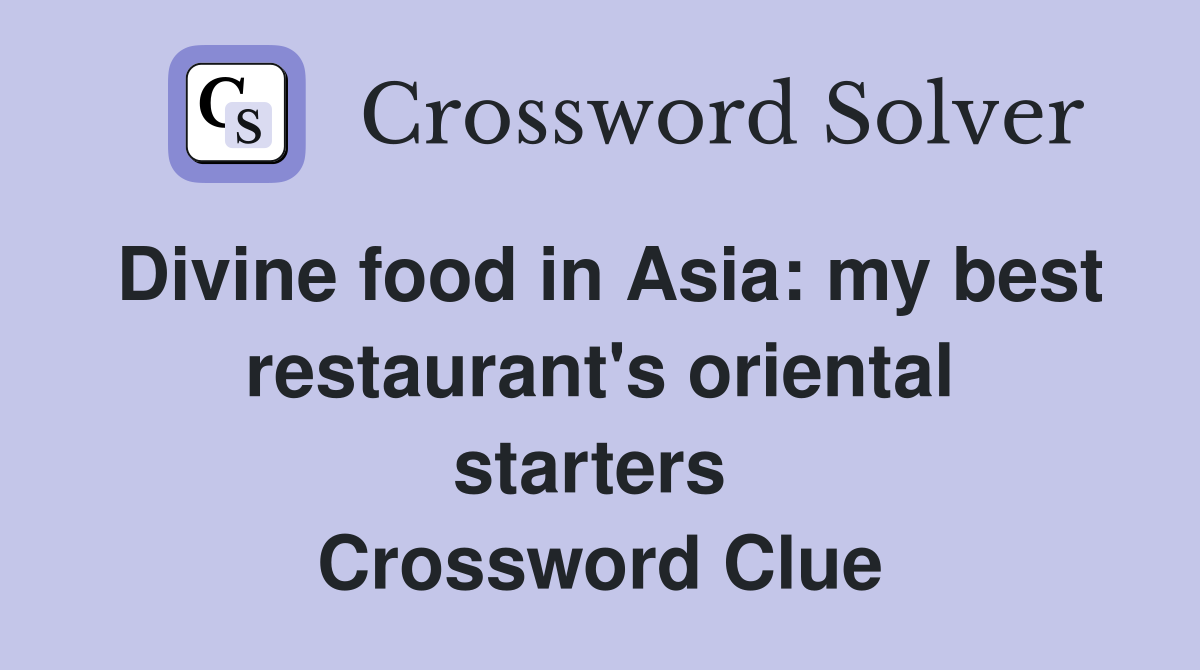 Divine food in Asia: my best restaurant's oriental starters  Crossword Clue