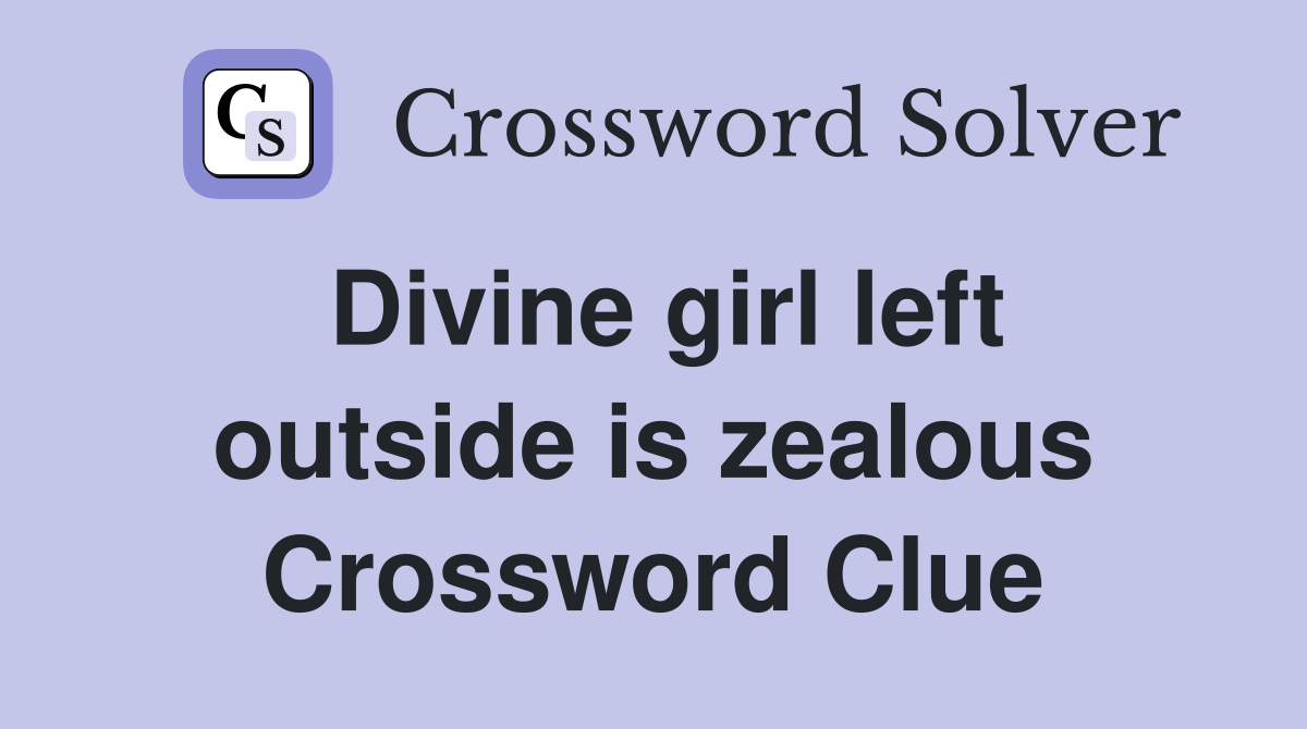 Divine girl left outside is zealous Crossword Clue