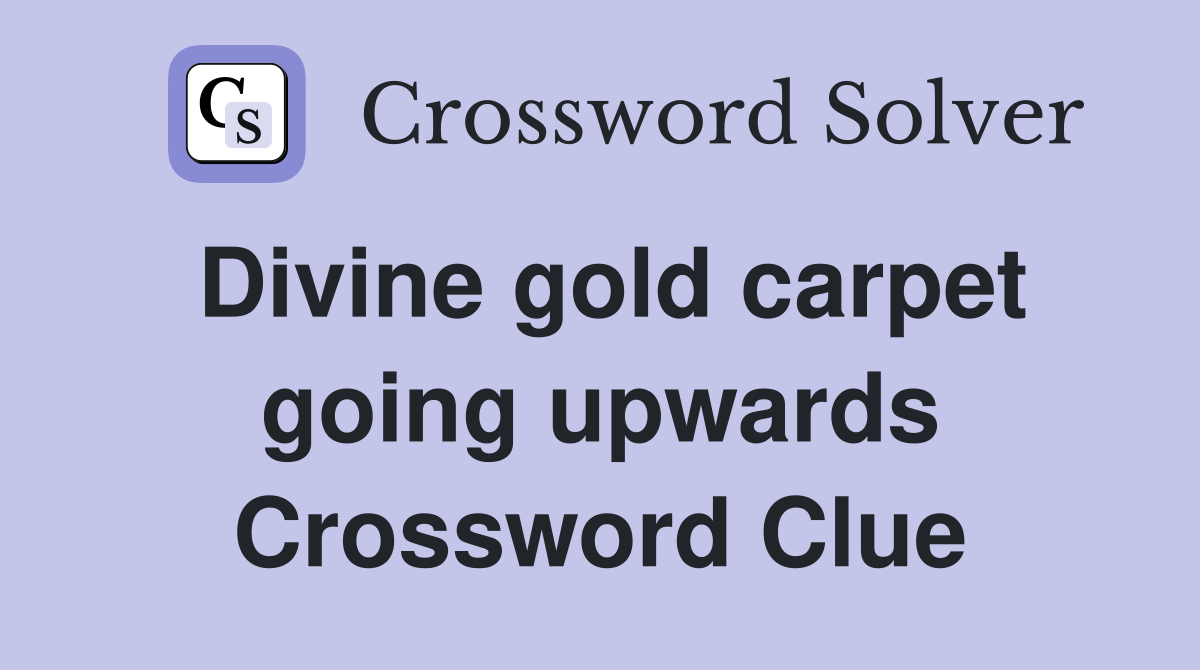 Divine gold carpet going upwards Crossword Clue