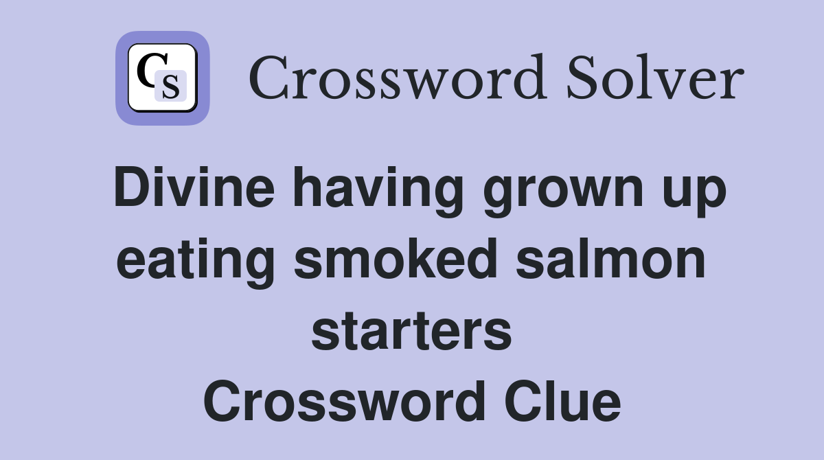Divine having grown up eating smoked salmon starters Crossword Clue