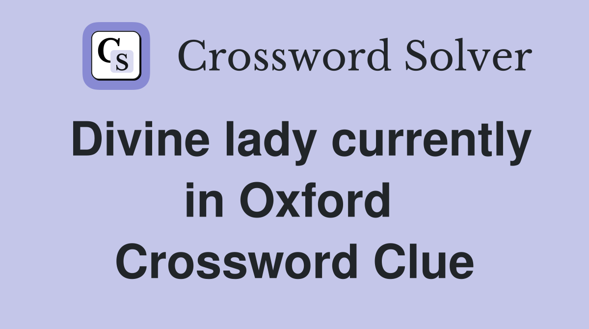 Divine lady currently in Oxford  Crossword Clue