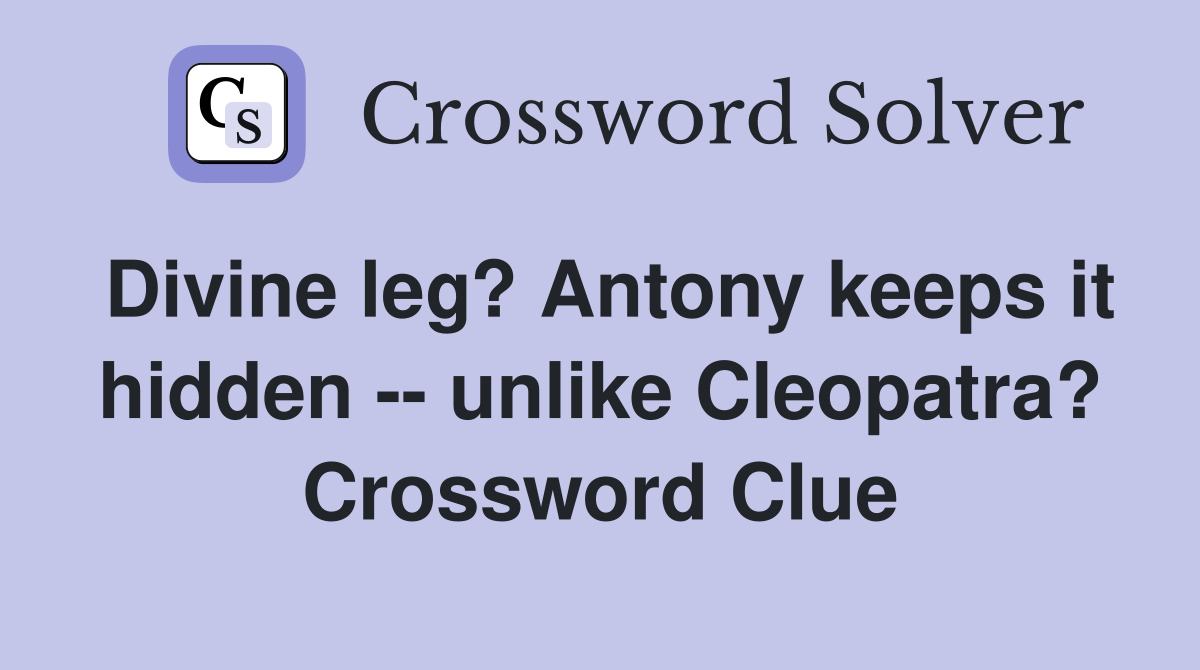 Divine leg? Antony keeps it hidden -- unlike Cleopatra? Crossword Clue