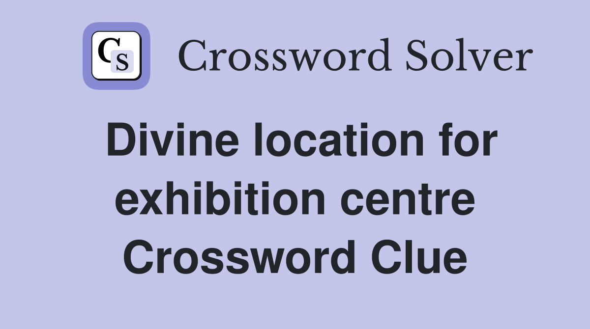Divine location for exhibition centre Crossword Clue