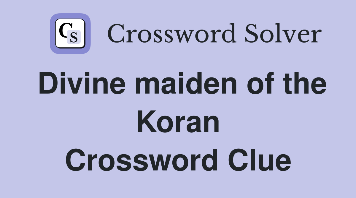 Divine maiden of the Koran Crossword Clue