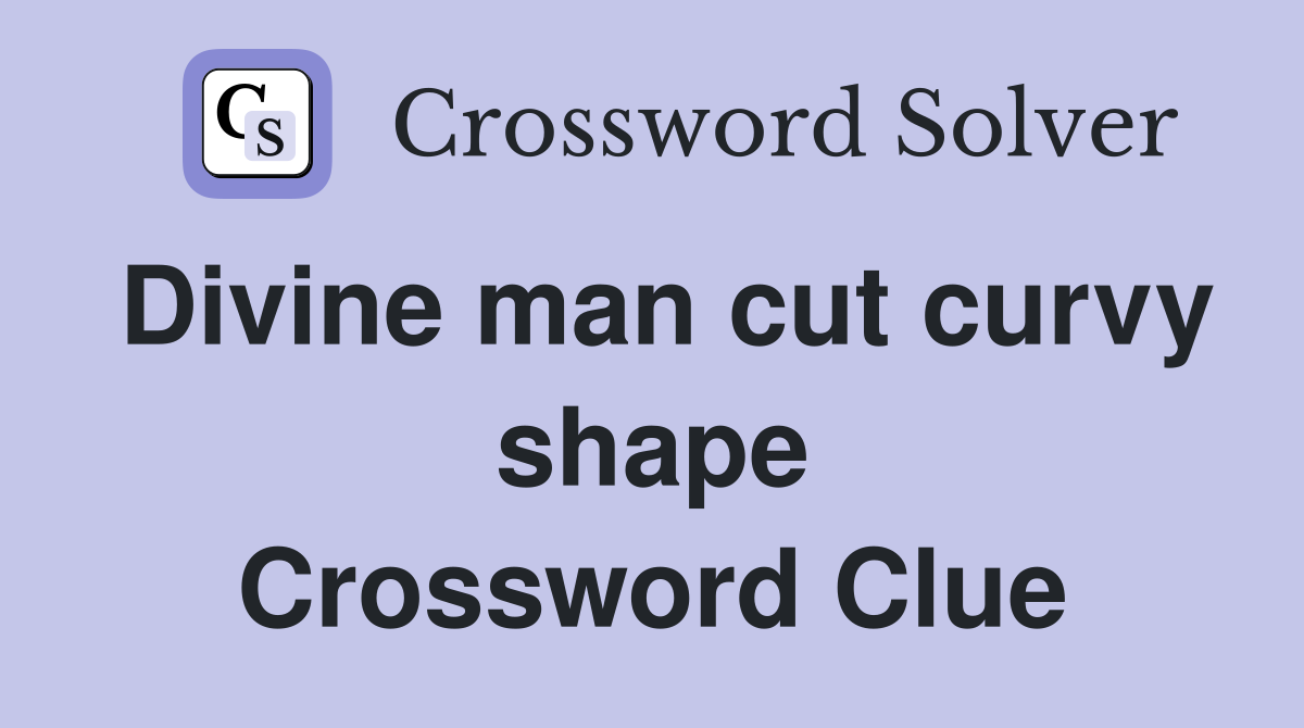 Divine man cut curvy shape Crossword Clue