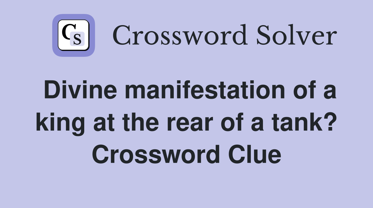 Divine manifestation of a king at the rear of a tank? Crossword Clue