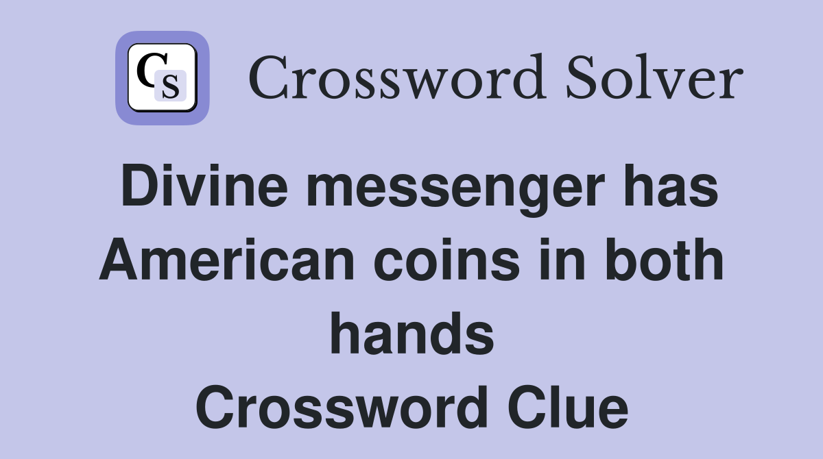 Divine messenger has American coins in both hands Crossword Clue