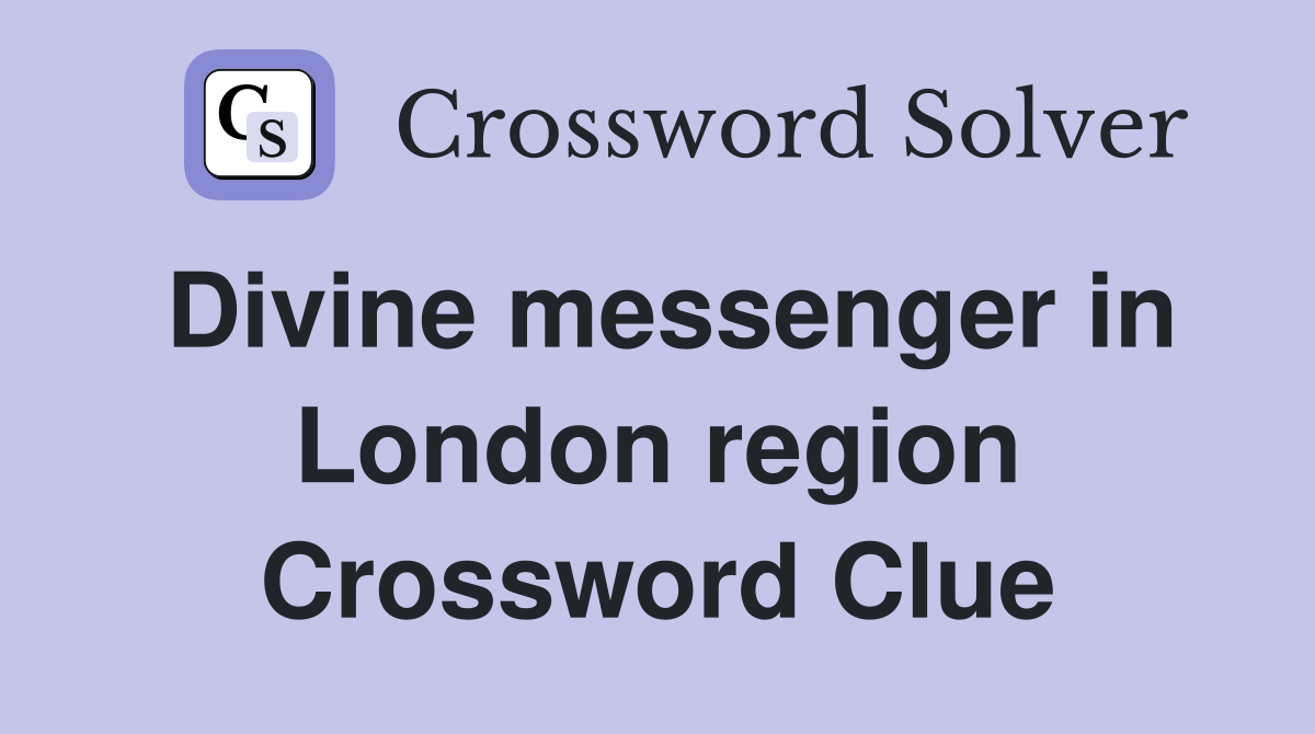 Divine messenger in London region Crossword Clue