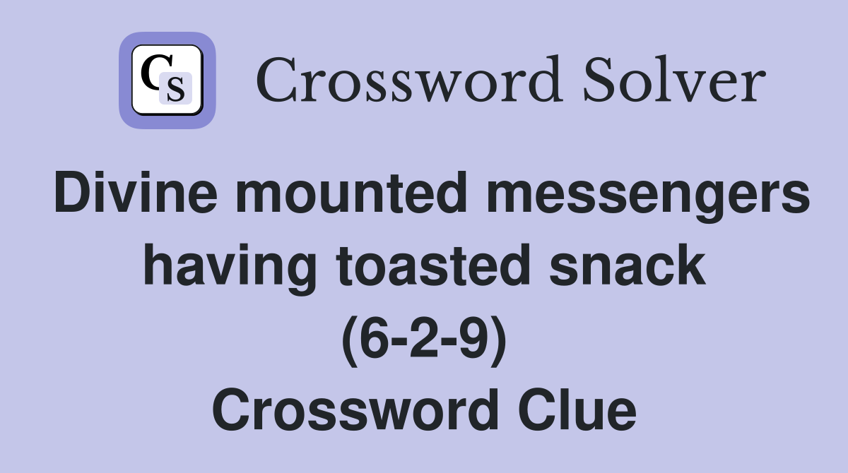 Divine mounted messengers having toasted snack (6-2-9) Crossword Clue