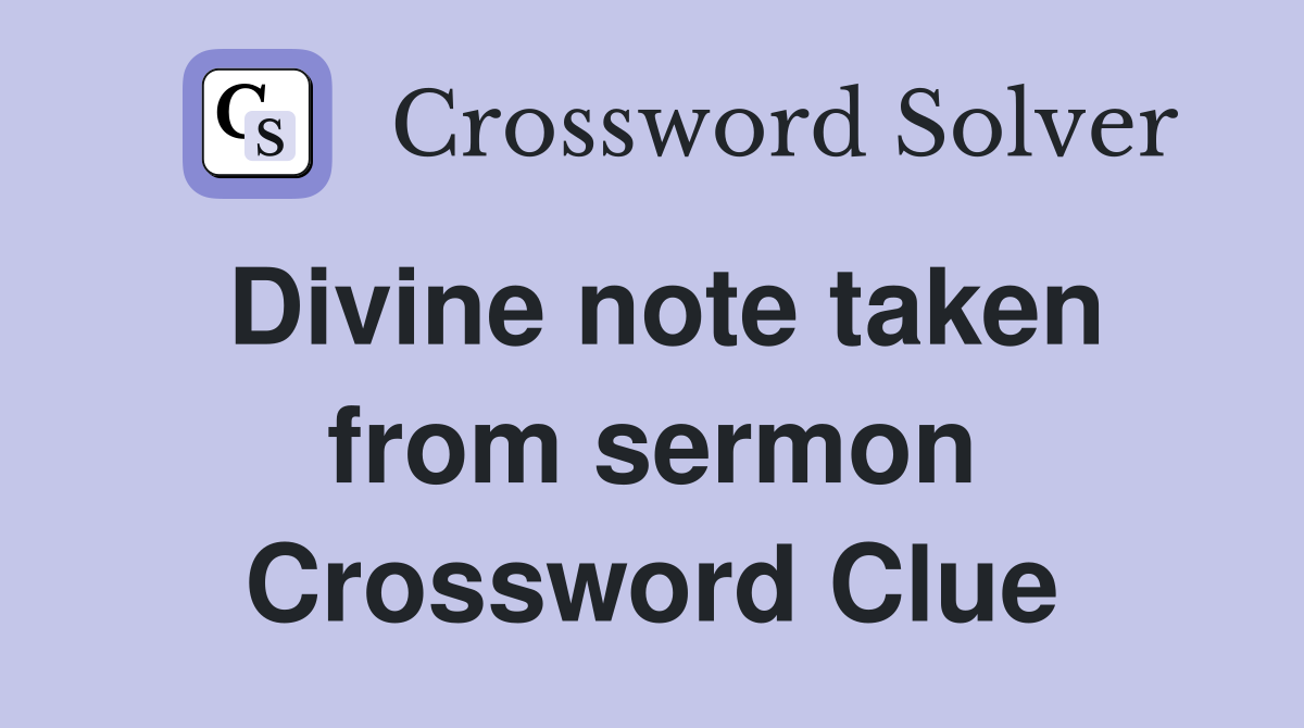 Divine note taken from sermon Crossword Clue
