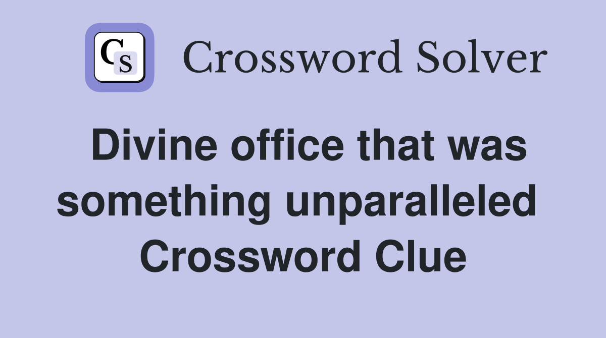 Divine office that was something unparalleled  Crossword Clue