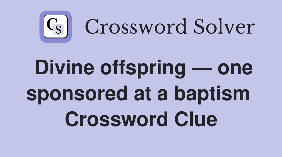 Divine offspring — one sponsored at a baptism  Crossword Clue