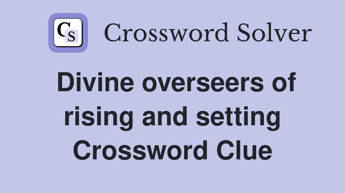 Divine overseers of rising and setting Crossword Clue